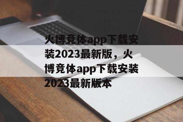 火博竞体app下载安装2023最新版，火博竞体app下载安装2023最新版本